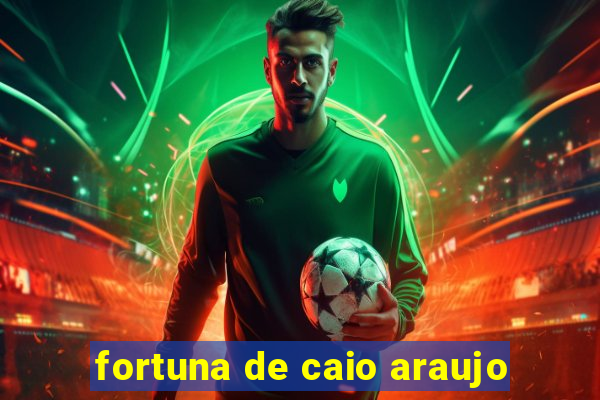 fortuna de caio araujo